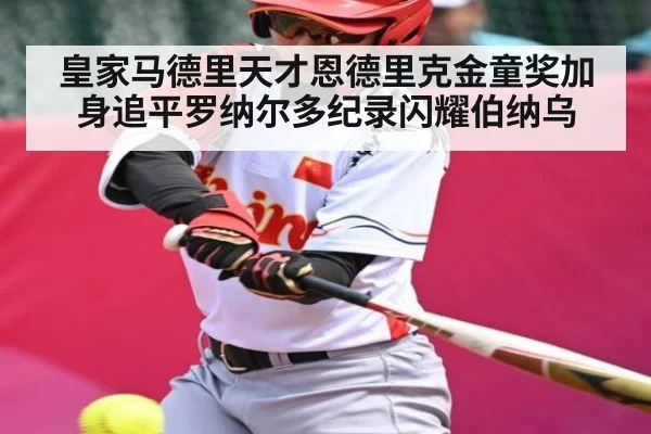 皇家马德里天才恩德里克金童奖加身追平罗纳尔多纪录闪耀伯纳乌