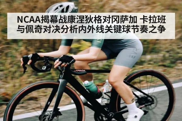 NCAA揭幕战康涅狄格对冈萨加 卡拉班与佩奇对决分析内外线关键球节奏之争