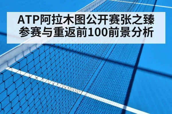 ATP阿拉木图公开赛张之臻参赛与重返前100前景分析